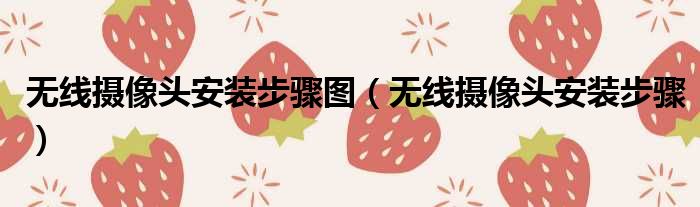 无线摄像头安装步骤图（无线摄像头安装步骤）