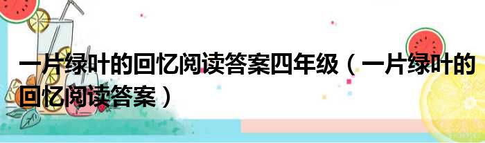 一片绿叶的回忆阅读答案四年级（一片绿叶的回忆阅读答案）