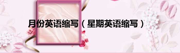 月份英语缩写（星期英语缩写）