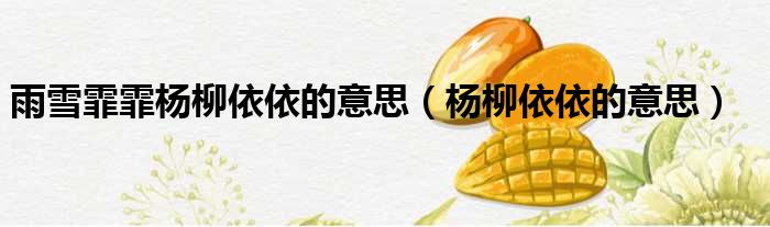 雨雪霏霏杨柳依依的意思（杨柳依依的意思）