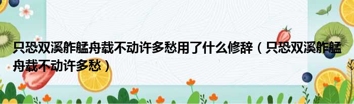 只恐双溪舴艋舟载不动许多愁用了什么修辞（只恐双溪舴艋舟载不动许多愁）