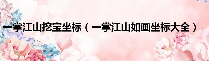 一掌江山挖宝坐标（一掌江山如画坐标大全）