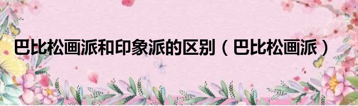 巴比松画派和印象派的区别（巴比松画派）