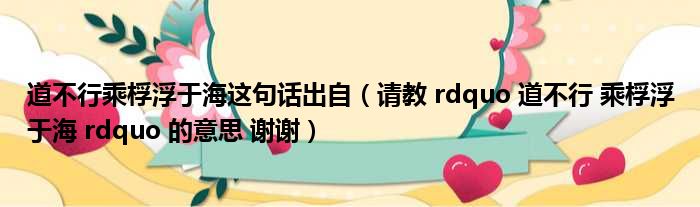 道不行乘桴浮于海这句话出自（请教 rdquo 道不行 乘桴浮于海 rdquo 的意思 谢谢）
