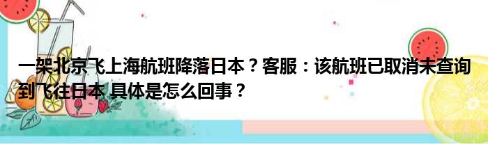 一架北京飞上海航班降落日本？客服：该航班已取消未查询到飞往日本 具体是怎么回事？