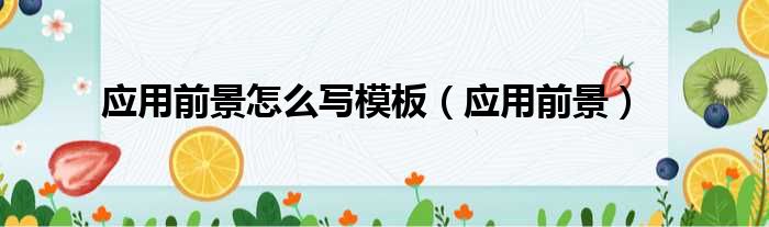 应用前景怎么写模板（应用前景）