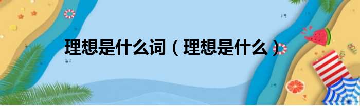 理想是什么词（理想是什么）
