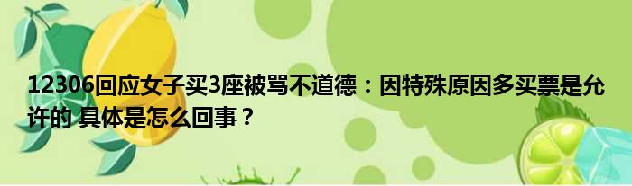 12306回应女子买3座被骂不道德：因特殊原因多买票是允许的 具体是怎么回事？