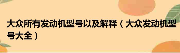 大众所有发动机型号以及解释（大众发动机型号大全）