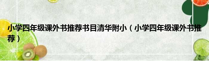 小学四年级课外书推荐书目清华附小（小学四年级课外书推荐）