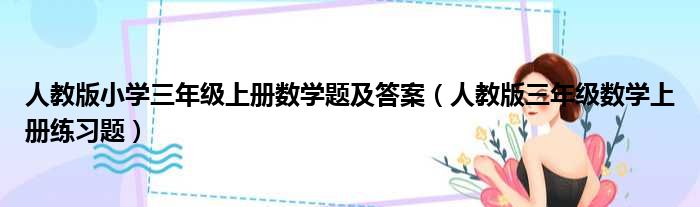 人教版小学三年级上册数学题及答案（人教版三年级数学上册练习题）