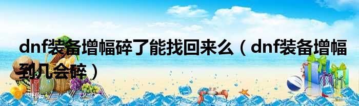 dnf装备增幅碎了能找回来么（dnf装备增幅到几会碎）
