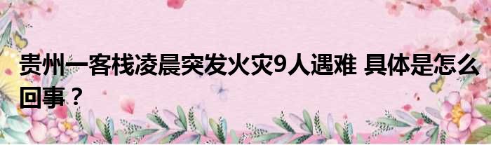 贵州一客栈凌晨突发火灾9人遇难 具体是怎么回事？