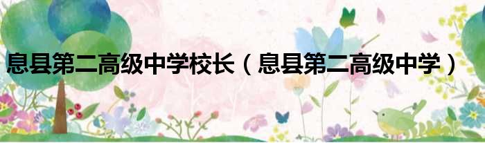 息县第二高级中学校长（息县第二高级中学）