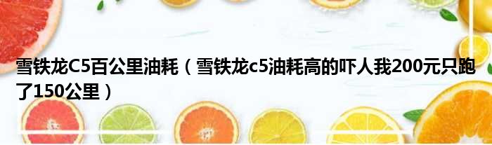 雪铁龙C5百公里油耗（雪铁龙c5油耗高的吓人我200元只跑了150公里）