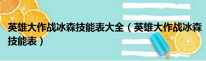 英雄大作战冰森技能表大全（英雄大作战冰森技能表）