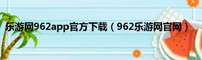 乐游网962app官方下载（962乐游网官网）