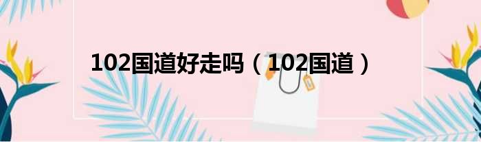 102国道好走吗（102国道）