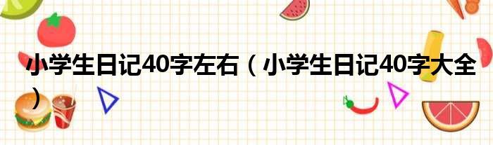 小学生日记40字左右（小学生日记40字大全）