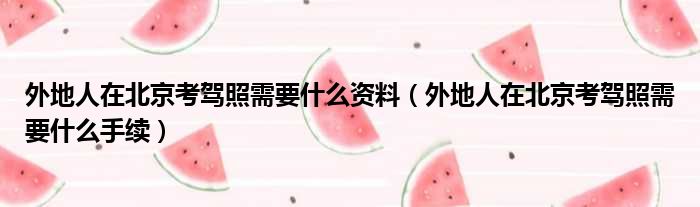 外地人在北京考驾照需要什么资料（外地人在北京考驾照需要什么手续）