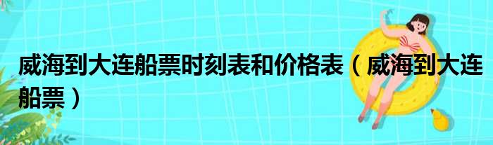 威海到大连船票时刻表和价格表（威海到大连船票）