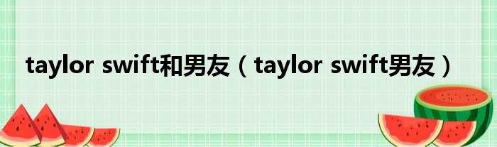 taylor swift和男友（taylor swift男友）
