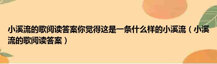 小溪流的歌阅读答案你觉得这是一条什么样的小溪流（小溪流的歌阅读答案）