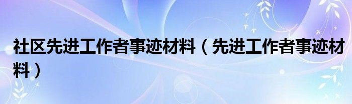 社区先进工作者事迹材料（先进工作者事迹材料）
