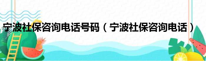 宁波社保咨询电话号码（宁波社保咨询电话）