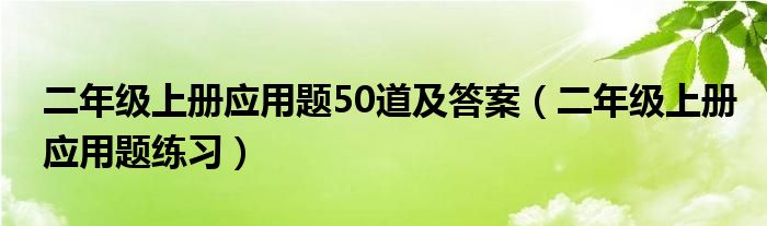 二年级上册应用题50道及答案（二年级上册应用题练习）