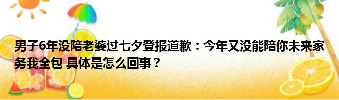 男子6年没陪老婆过七夕登报道歉：今年又没能陪你未来家务我全包 具体是怎么回事？