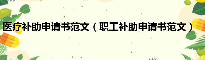 医疗补助申请书范文（职工补助申请书范文）