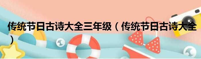 传统节日古诗大全三年级（传统节日古诗大全）