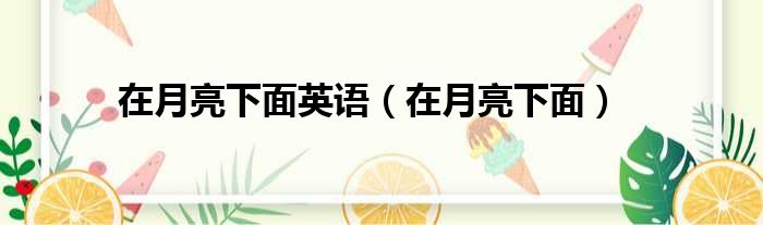 在月亮下面英语（在月亮下面）