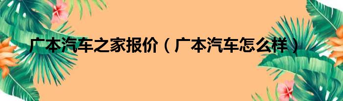 广本汽车之家报价（广本汽车怎么样）