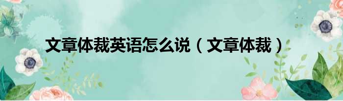 文章体裁英语怎么说（文章体裁）