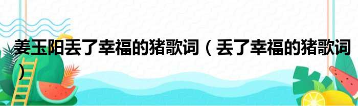 姜玉阳丢了幸福的猪歌词（丢了幸福的猪歌词）