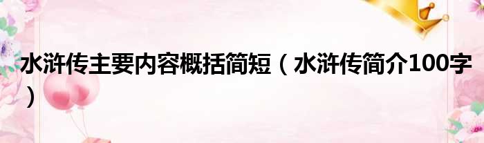 水浒传主要内容概括简短（水浒传简介100字）