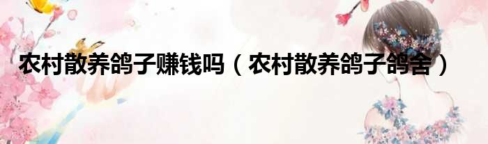 农村散养鸽子赚钱吗（农村散养鸽子鸽舍）