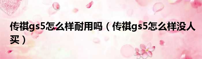 传祺gs5怎么样耐用吗（传祺gs5怎么样没人买）