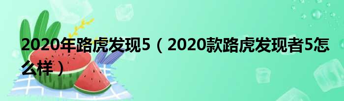 2020年路虎发现5（2020款路虎发现者5怎么样）