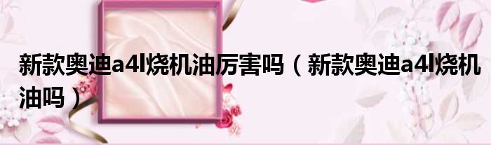 新款奥迪a4l烧机油厉害吗（新款奥迪a4l烧机油吗）