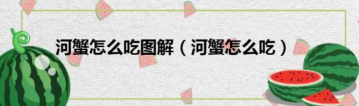 河蟹怎么吃图解（河蟹怎么吃）