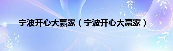 宁波开心大赢家（宁波开心大羸家）