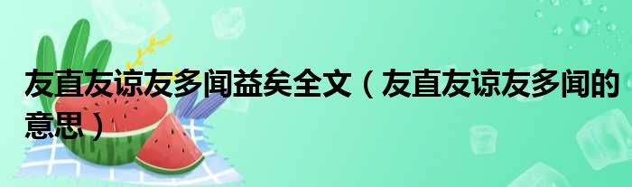 友直友谅友多闻益矣全文（友直友谅友多闻的意思）