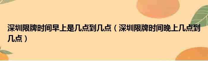 深圳限牌时间早上是几点到几点（深圳限牌时间晚上几点到几点）