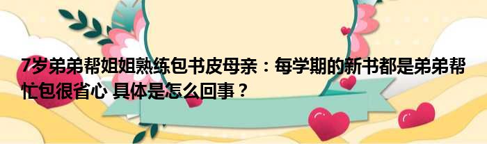 7岁弟弟帮姐姐熟练包书皮母亲：每学期的新书都是弟弟帮忙包很省心 具体是怎么回事？