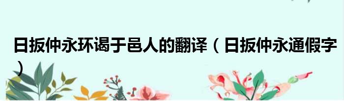 日扳仲永环谒于邑人的翻译（日扳仲永通假字）