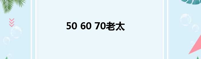 50 60 70老太