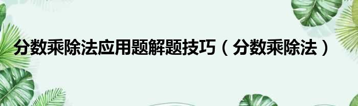 分数乘除法应用题解题技巧（分数乘除法）